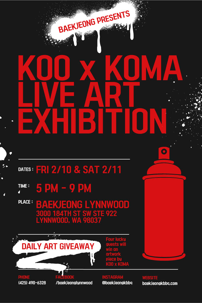 Koo x Koma Live art exhibition: Dates: Fri 2/10 & sat 2/11; Time: 5pm - 9pm; Place: Baekjeong Lynnwood, 3000 184th Street Southwest Suite 922 Lynnwood, WA 98037; Daily Art Giveaway: Four lucky guests will win an artwork piece by Koo x Koma; Phone: 425-490-6328; Facebook: /baekjeonglynnwood; Instagram: @baekjeongkbbq; Website: baekjeongkbbq.com; 