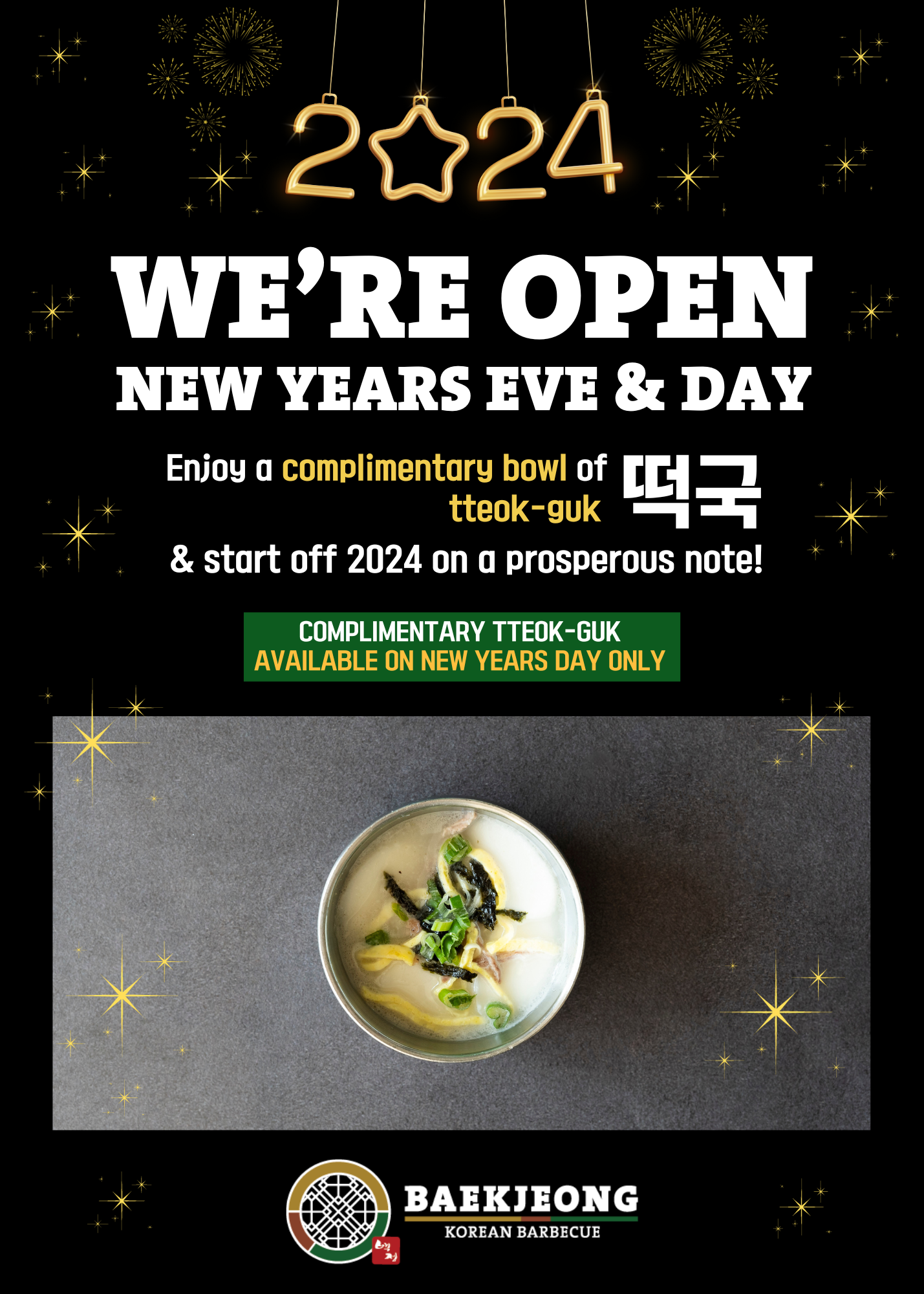 We're open new years eve & day. Enjoy a complimentary bowl of tteok-guk & start off 2024 on a prosperous note! Complimentary tteok-guk available on new years day only