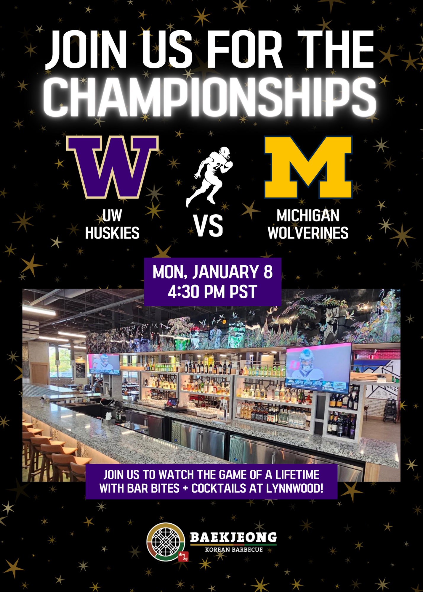 Join us for the championships - UW Huskies vs Michigan Wolverines - Monday January 8 4:30PM PST. Join us to watch the game of a lifetime with bar bites + cokctails at Lynnwood! - Baekjeong Korean Barbecue